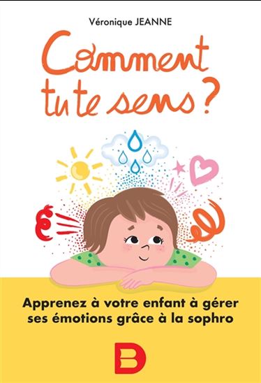 Comment tu te sens ? : apprenez à votre enfant à gérer ses émotions grâce à la sophro - VÉRONIQUE JEANNE