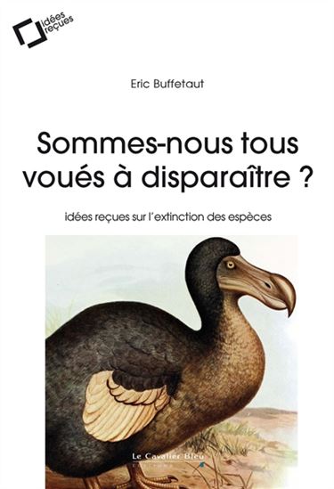 Sommes-nous tous voués à disparaître ? : idées reçues sur l'extinction des espèces 2e éd. - ERIC BUFFETAUT