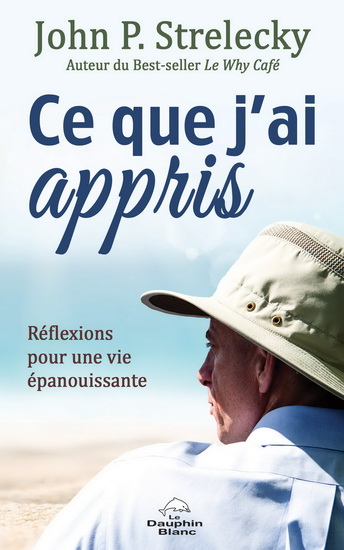 Ce que j'ai appris : réflexions pour une vie épanouissante - JOHN P STRELECKY