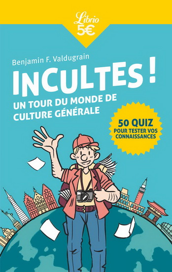 Incultes ! : un tour du monde de culture générale - BENJAMIN F. VALDUGRAIN