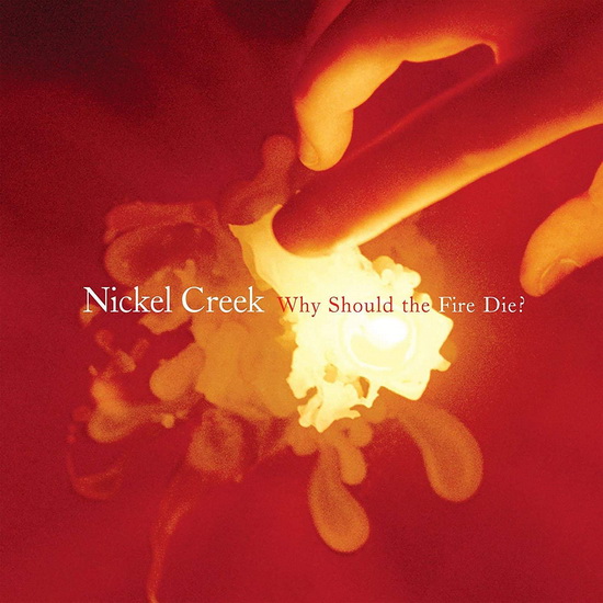 Why Should The Fire Die(Vinyl - NICKEL CREEK