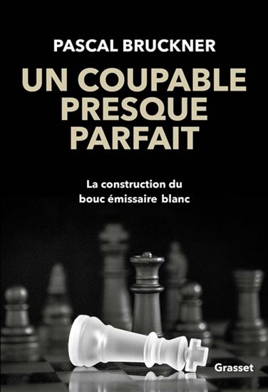 Un coupable presque parfait : la construction du bouc émissaire blanc - PASCAL BRUCKNER