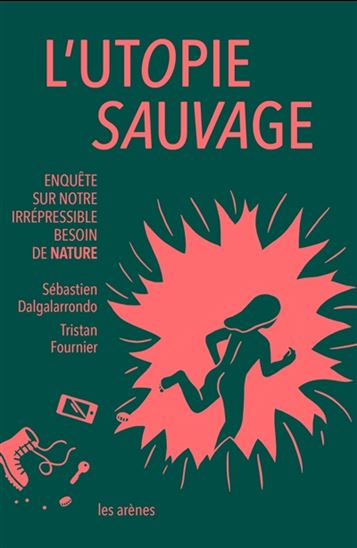 L'Utopie sauvage : enquête sur notre irrépressible besoin de nature - SÉBASTIEN DALGALARRONDO - T FOURNIER