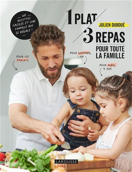 1 plat, 3 repas pour toute la famille : 60 recettes faciles et une famille qui se régale - JULIEN DUBOUÉ