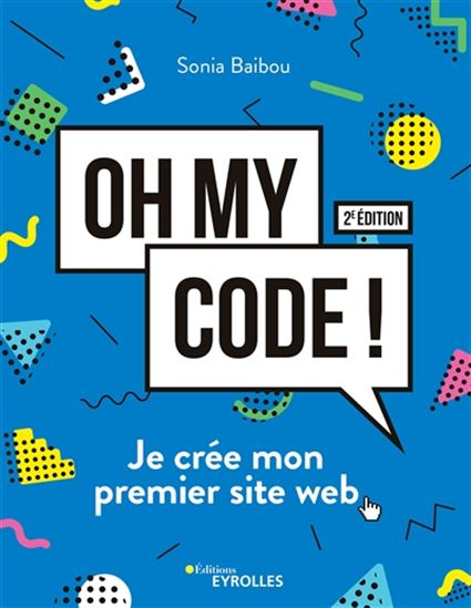 Oh my code ! : je crée mon premier site web N. éd - SONIA BAIBOU