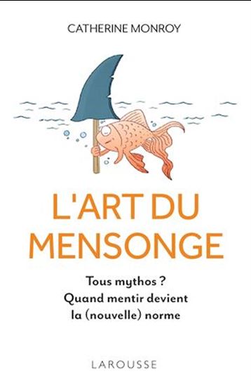 L'Art du mensonge : tous mythos ? : quand mentir devient la (nouvelle) norme - CATHERINE MONROY