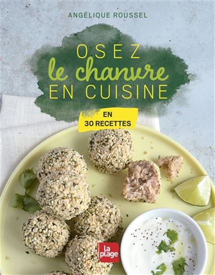 Osez le chanvre en cuisine : en 30 recettes - ANGÉLIQUE ROUSSEL