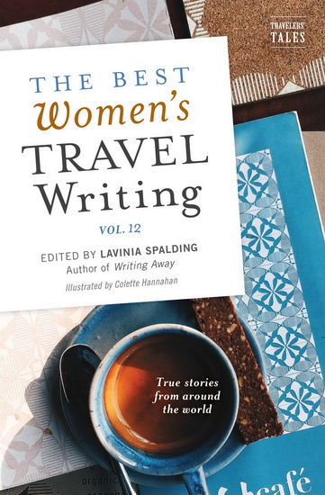 The Best Women&#39;s Travel Writing, Volume 12 - LAVINIA SPALDING