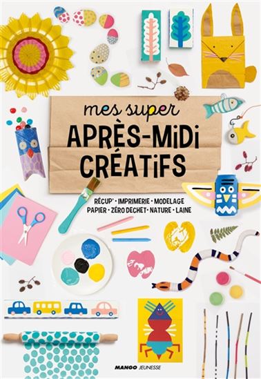 Mes super après-midi créatifs : récup&#39;, imprimerie, modelage, papier, zéro déchet, nature, laine - COLLECTIF