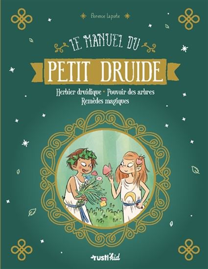 Le Manuel du petit druide : herbier druidique, pouvoir des arbres, remèdes magiques - FLORENCE LAPORTE - ADELINE PHAM