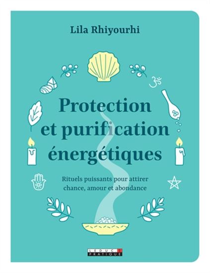 Protection et purification énergétiques : rituels puissants pour attirer chance, amour et abondance - LILA RHIYOURHI