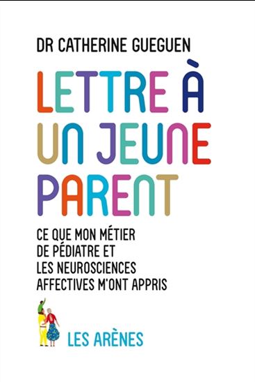 Lettre à un jeune parent : ce que mon métier de pédiatre et les neurosciences affectives m'ont appris - CATHERINE GUEGUEN