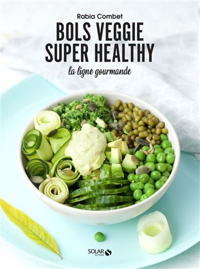Bols veggie super healthy : la ligne gourmande - RABIA COMBET