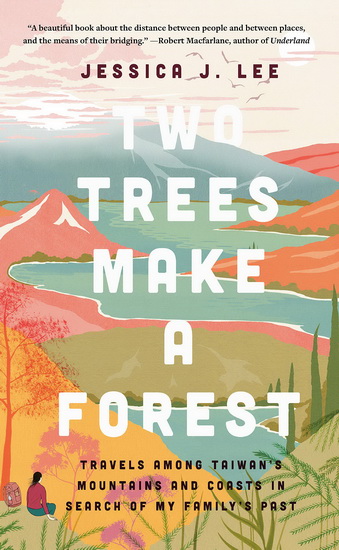 Two Trees Make a Forest: Travels among Taiwan&#39;s Mountains & Coasts in Search of My Family&#39;s Past - JESSICA J LEE