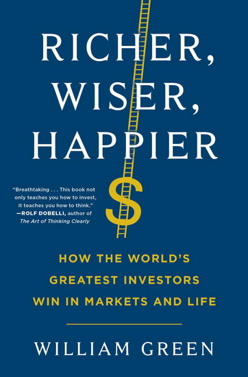 Richer, Wiser, Happier : How the World&#39;s Greatest Investors Win in Markets and Life - WILLIAM GREEN