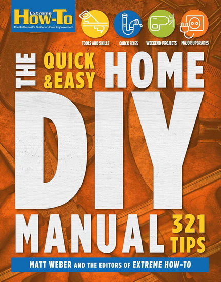 The Quick & Easy Home DIY Manual: 324 Tips - MATT WEBER