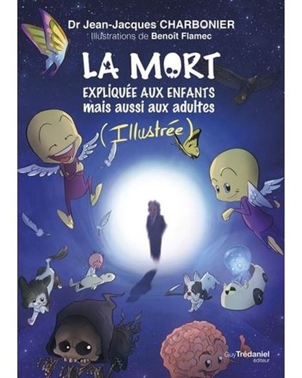 La Mort expliquée aux enfants mais aussi aux adultes : illustrée N. éd. - JEAN-JACQUES CHARBONIER - BENOIT FLAMEC
