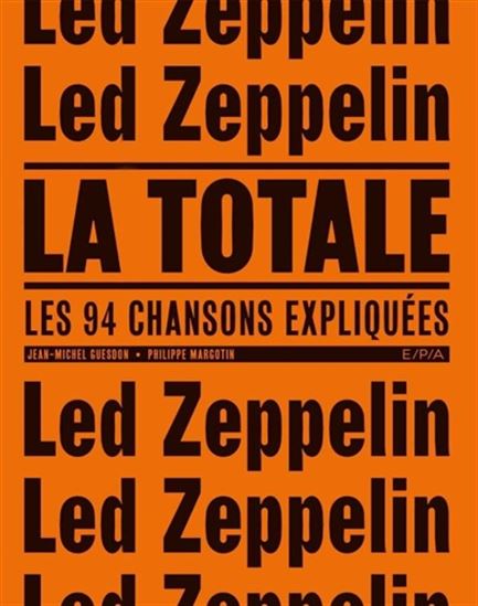Led Zeppelin : la totale : les 94 chansons expliquées - JEAN-MICHEL GUESDON - PHILIPPE MARGOTIN