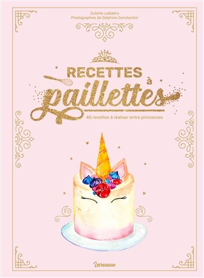 Recettes à paillettes : 40 recettes à réaliser entre princesses - JULIETTE LALBALTRY