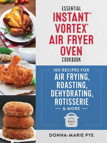 The Essential Instant Vortex Air Fryer Oven Cookbook - DONNA-MARIE PYE
