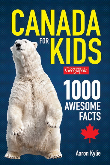 Canadian Geographic Canada for Kids - AARON KYLIE