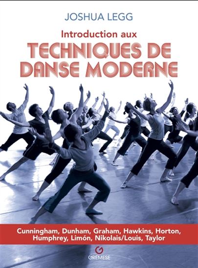 Introduction aux techniques de danse moderne : Cunningham, Dunham, Graham, Hawkins, Horton, Humphrey, Limon, Nikolais-Louis, Taylor N. éd. - JOSHUA LEGG