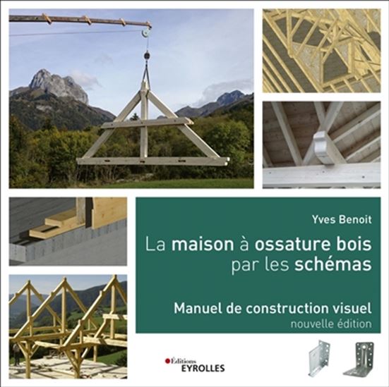 La Maison à ossature bois par les schémas : manuel de construction visuel 2e éd. - YVES BENOIT