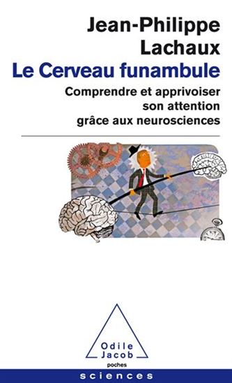 Le Cerveau funambule : comprendre et apprivoiser son attention grâce aux neurosciences N. éd. - JEAN-PHILIPPE LACHAUX