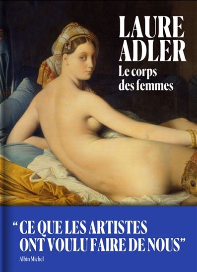 Le Corps des femmes: ce que les artistes ont voulu faire de nous - LAURE ADLER