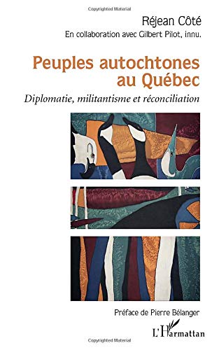 Peuples autochtones au Québec : diplomatie, militantisme et réconciliation - RÉJEAN CÔTÉ