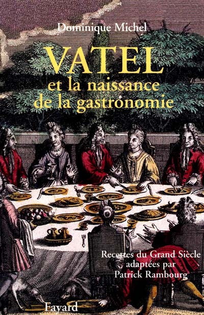 Vatel et la naissance de la gastronomie - DOMINIQUE MICHEL