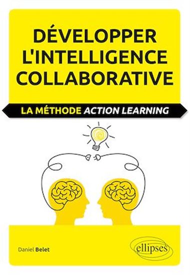 Développer l'intelligence collaborative : la méthode action learning - DANIEL BELET
