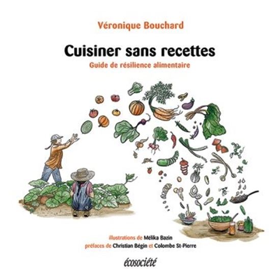 Cuisiner sans recettes : guide de résilience alimentaire - VÉRONIQUE BOUCHARD - MELIKA BAZIN