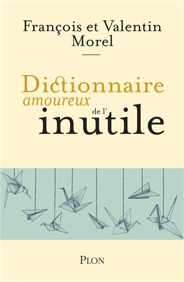 Dictionnaire amoureux de l&#39;inutile - FRANÇOIS MOREL - VALENTIN MOREL