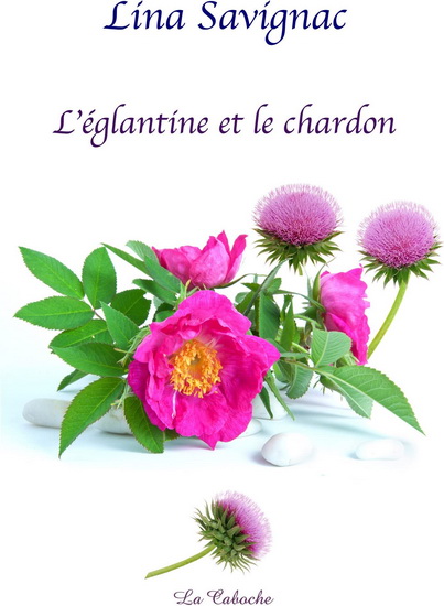 L'Églantine et le chardon - LINA SAVIGNAC