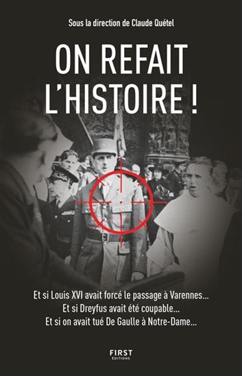 On refait l&#39;histoire ! : et si Louis XVI avait forcé le passage à Varennes... Et si Dreyfus avait été coupable... Et si on avait tué De Gaulle à Notre-Dame... - CLAUDE QUÉTEL
