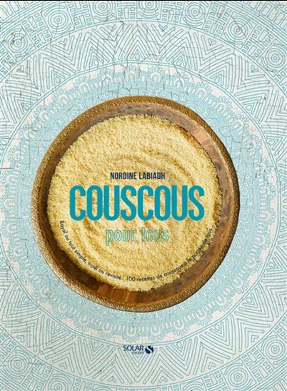 Couscous pour tous : royal ou tout simple, tradi ou revisité : 100 recettes de couscous à la portée de tous - NORDINE LABIADH