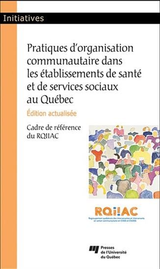 Pratique d'organisation communautaire dans les établissements de santé et de services sociaux : cadre de référence du RQIIAC 2e éd. - AUDREY BERNARD - AMÉLIE MICHAUD