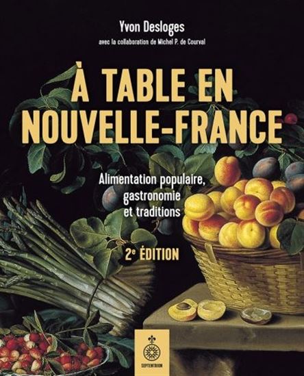 À table en Nouvelle-France : alimentation populaire, gastronomie et traditions 2e éd. - YVON DESLOGES - MICHEL DE COURVAL