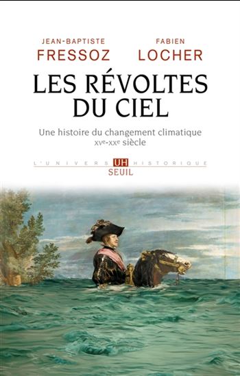 Les Révoltes du ciel : une histoire du changement climatique : XVe-XXe siècles - JEAN-BAPTISTE FRESSOZ - FABIEN LOCHER
