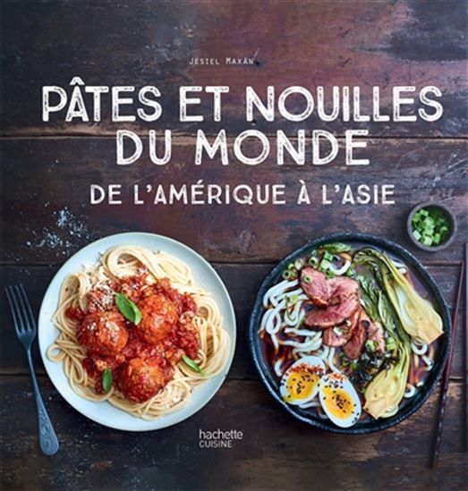 Pâtes et nouilles du monde : de l&#39;Amérique à l&#39;Asie - JÉSIEL MAXAN