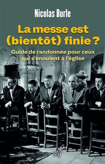 La Messe est (bientôt) finie ? : guide de randonnée pour ceux qui s&#39;ennuient à l&#39;église - NICOLAS BURLE