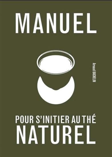 Manuel pour s&#39;initier au thé naturel - ARNAUD BACHELIN