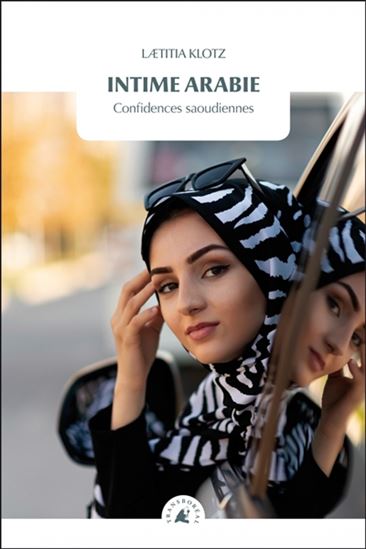 Intime Arabie : confidences saoudiennes - LAËTITIA KLOTZ