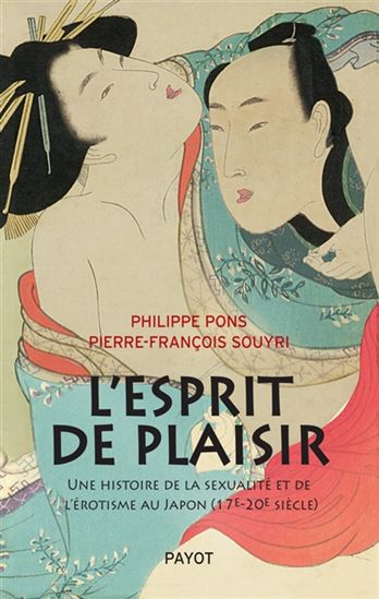 L'Esprit de plaisir : une histoire de la sexualité et de l'érotisme au Japon (17e-20e siècle) - PHILIPPE PONS - PIERRE-FRANÇOIS SOUYRI