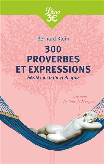 300 proverbes et expressions : hérités du latin et du grec N. éd. - BERNARD KLEIN
