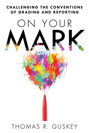 On Your Mark: Challenging the Conventions of Grading and Reporting - THOMAS R GUSKEY