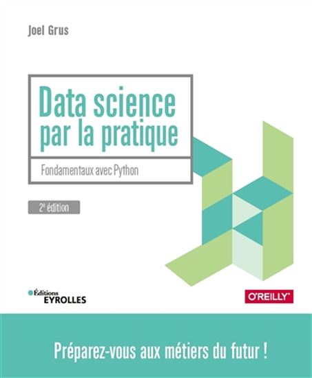 Data science par la pratique : fondamentaux avec Python : préparez-vous aux métiers du futur ! 2e éd. - JOEL GRUS