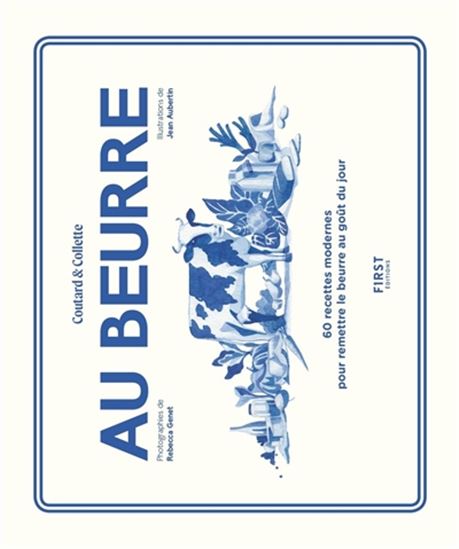 Au beurre : 60 recettes modernes pour remettre le beurre au goût du jour - VICTOR COUTARD