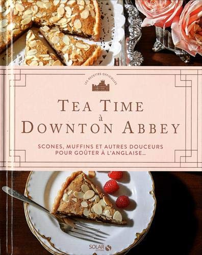 Tea time à Downton Abbey : scones, muffins et autres douceurs pour goûter à l&#39;anglaise... - COLLECTIF